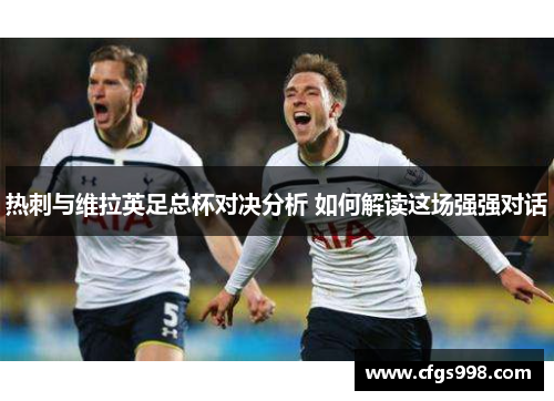 热刺与维拉英足总杯对决分析 如何解读这场强强对话 热刺与维拉英足总杯对决分析 如何解读这场强强对话